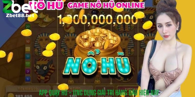 App Quay Hũ - ứng dụng giải trí hàng đầu hiện nay