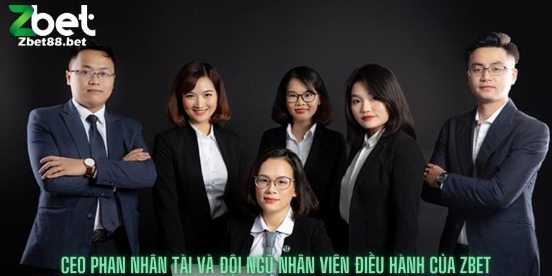 Ceo Phan Nhân Tài và đội ngũ nhân viên điều hành của zbet