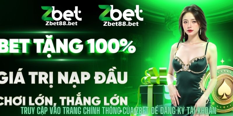 Truy cập vào trang chính thống của zbet để đăng ký tài khoản