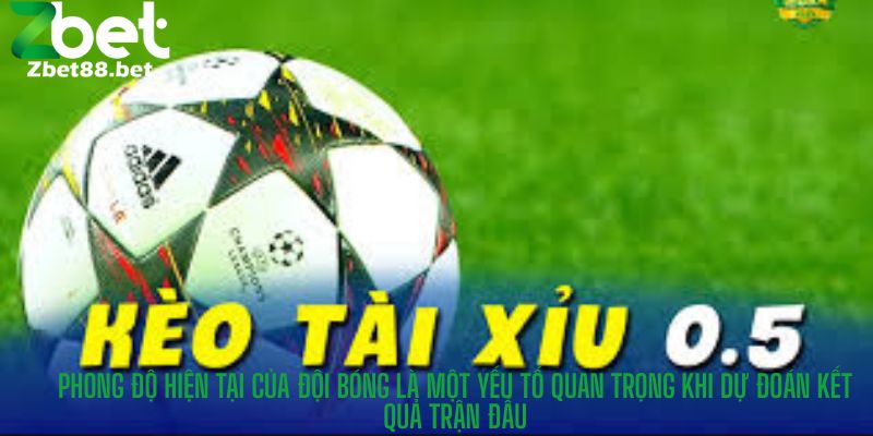 Phong độ hiện tại của đội bóng là một yếu tố quan trọng khi dự đoán kết quả trận đấu