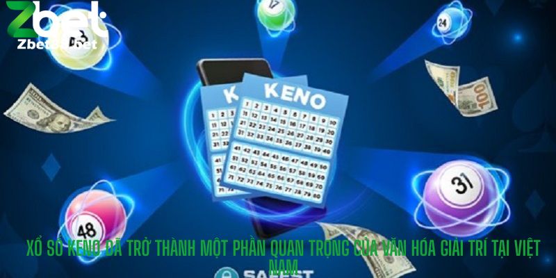 Xổ số Keno đã trở thành một phần quan trọng của văn hóa giải trí tại Việt Nam