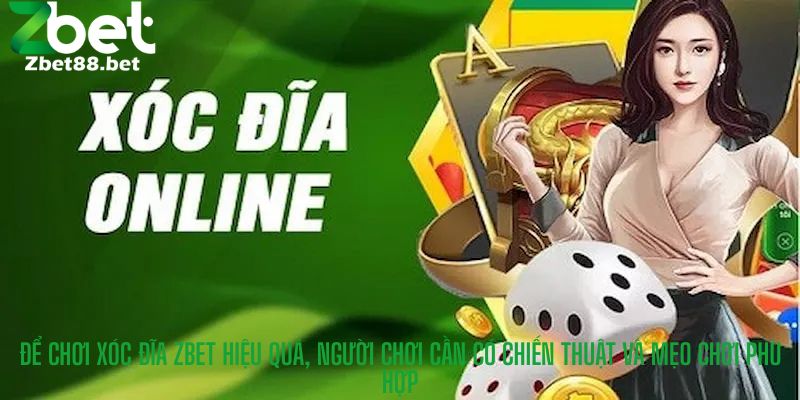Để chơi Xóc Đĩa Zbet hiệu quả, người chơi cần có chiến thuật và mẹo chơi phù hợp