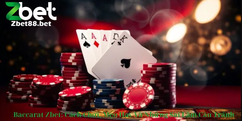Baccarat Zbet: Cách Chơi, Mẹo Hay Và Những Sai Lầm Cần Tránh