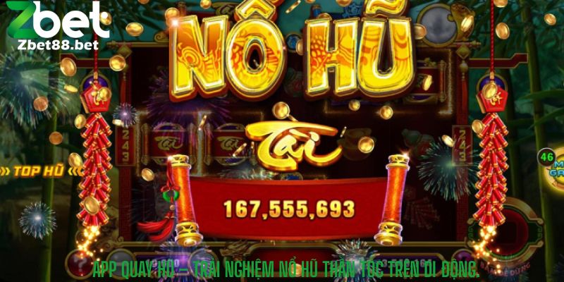 App Quay Hũ – Trải Nghiệm Nổ Hũ Thần Tốc Trên Di Động.