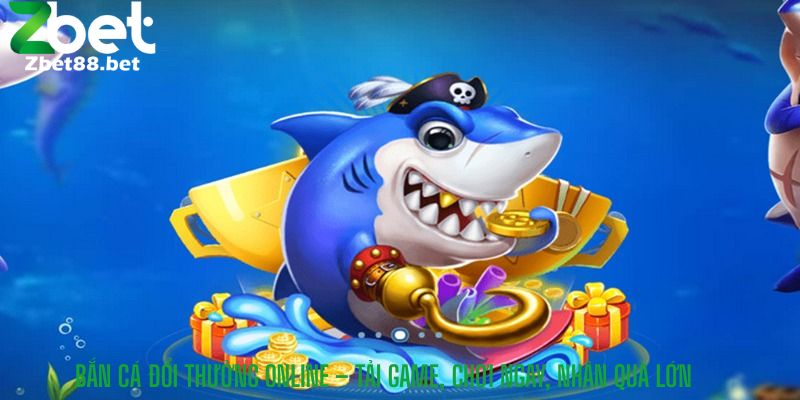 Bắn Cá Đổi Thưởng Online – Tải Game, Chơi Ngay, Nhận Quà Lớn