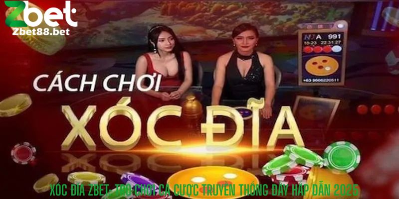 Xóc Đĩa Zbet: Trò Chơi Cá Cược Truyền Thống Đầy Hấp Dẫn 2025